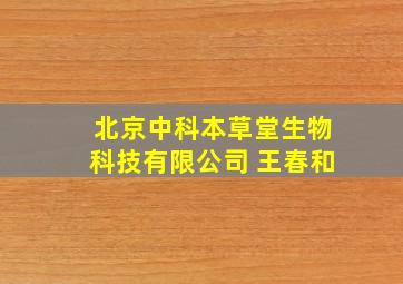 北京中科本草堂生物科技有限公司 王春和